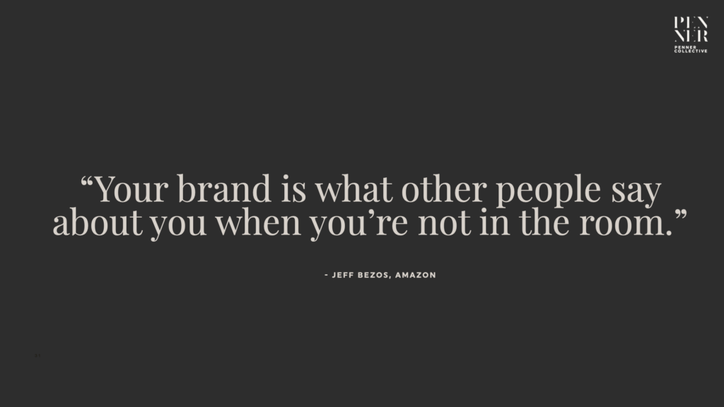 Definition of brand strategy - Jeff Bezos' definition - "Your brand is what other people say about you when you're not in the room." 